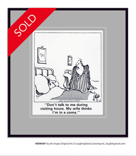 Don’t talk to me during visiting hours. My wife thinks I’m in a coma.