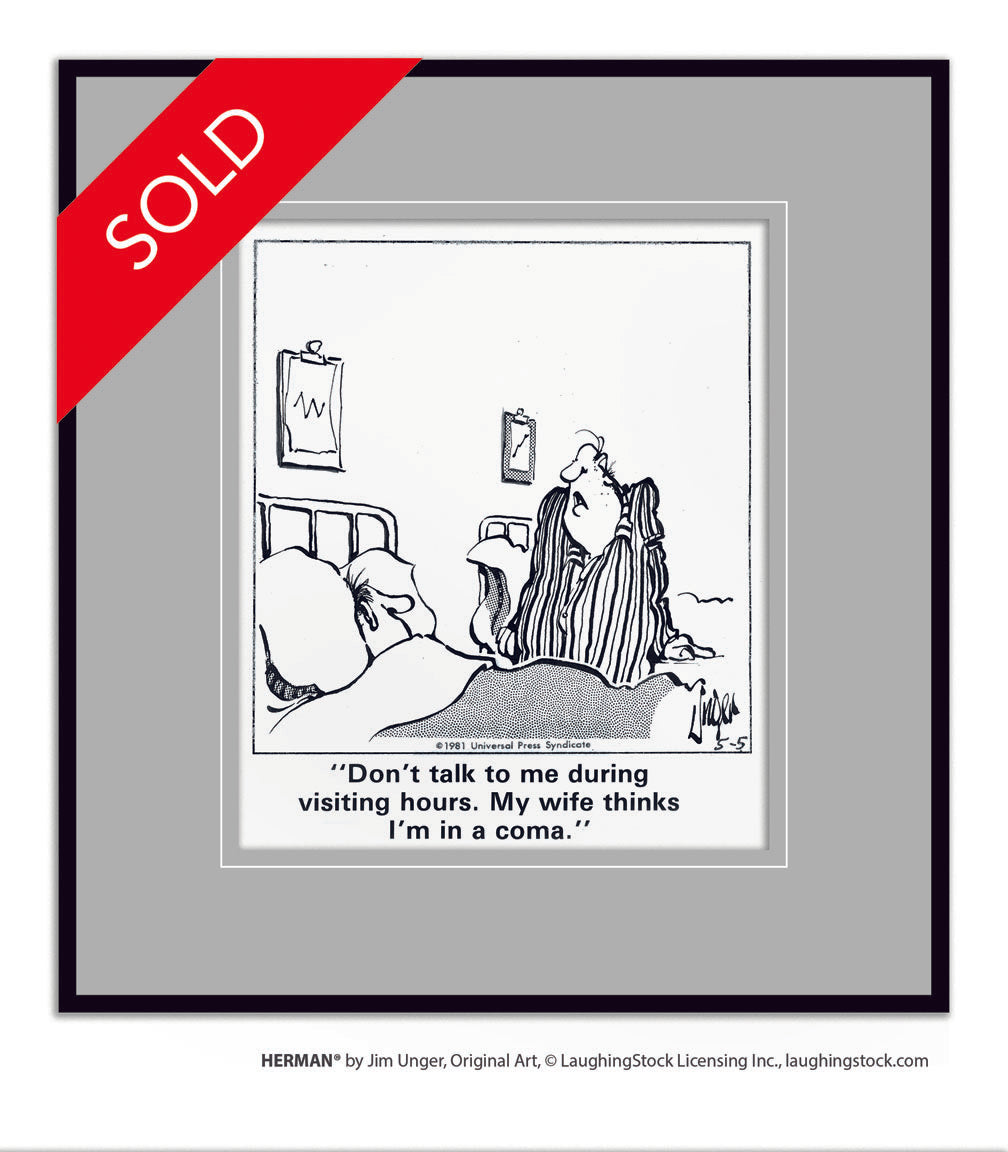 Don’t talk to me during visiting hours. My wife thinks I’m in a coma.