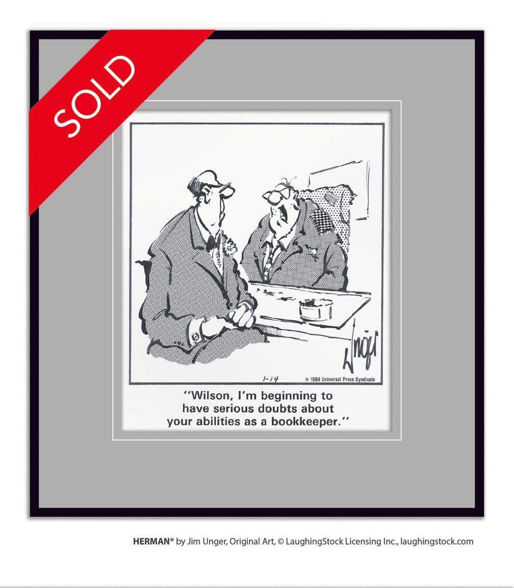 Wilson, I’m beginning to have serious doubts about your abilities as a bookkeeper.