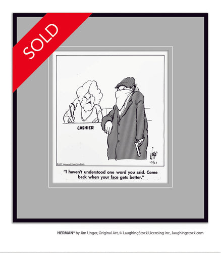 I haven’t understood one word you said. Come back when your face gets better.