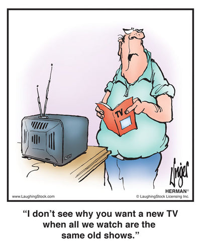 I don’t see why you want a new TV when all we watch are the same old shows.