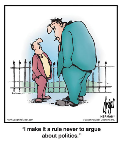 I make it a rule never to argue about politics.