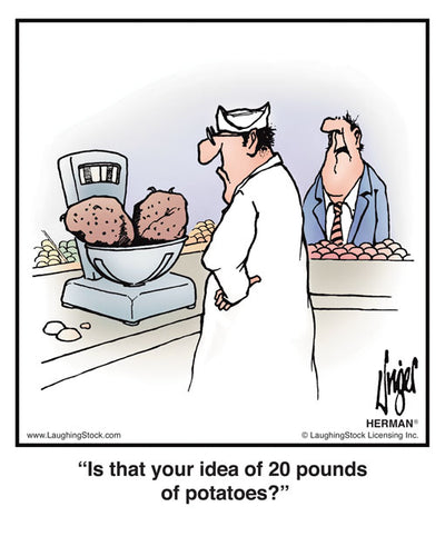 Is that your idea of 20 pounds of potatoes?