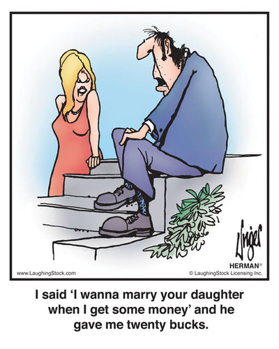 I said ‘I wanna marry your daughter when I get some money’ and he gave me twenty bucks.