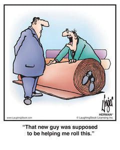 That new guy was supposed to be helping me roll this. – LaughingStock