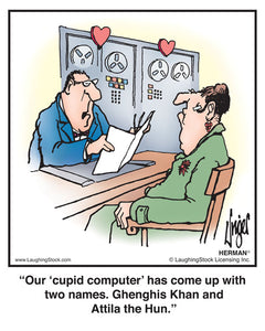 Our ‘cupid computer’ has come up with two names. Ghengis Khan and Attila the Hun.