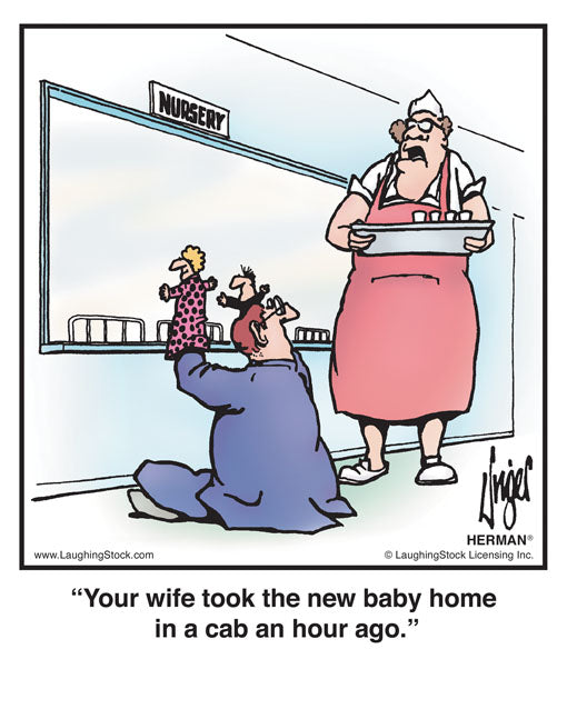 Your wife took the new baby home in a cab an hour ago.