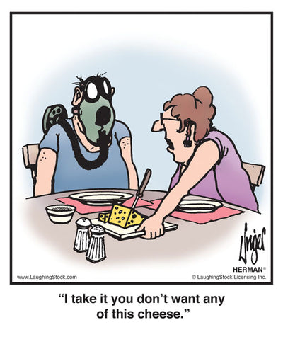 I take it you don’t want any of this cheese.