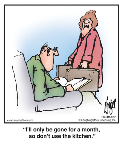 I’ll only be gone for a month, so don’t use the kitchen.