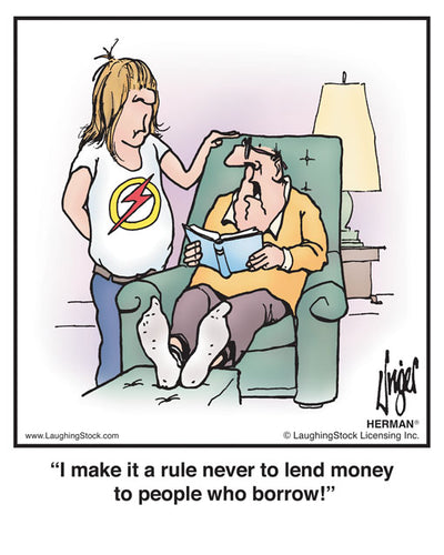 I make it a rule never to lend money to people who borrow!