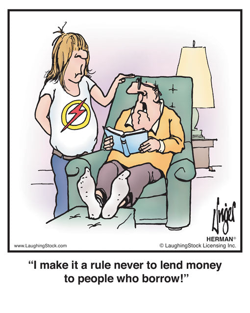I make it a rule never to lend money to people who borrow!