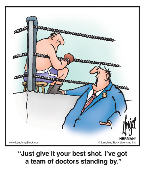 Just give it your best shot. I’ve got a team of doctors standing by.