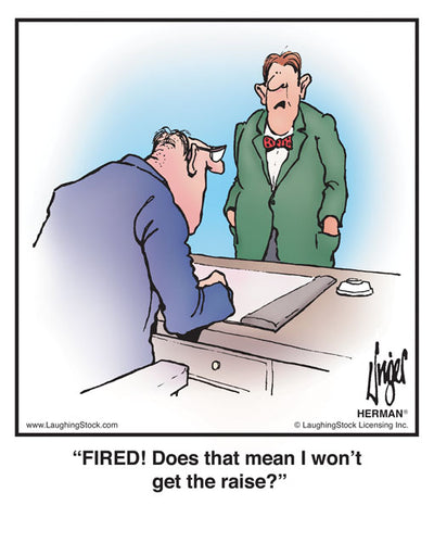 FIRED! Does that mean I won’t get the raise?
