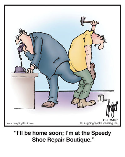 I’ll be home soon; I’m at the Speedy Shoe Repair Boutique.