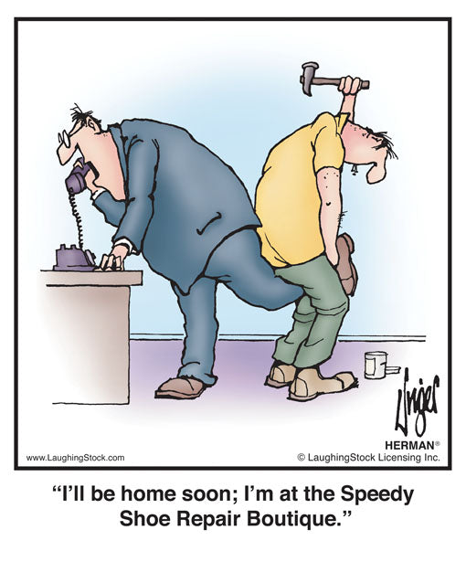 I’ll be home soon; I’m at the Speedy Shoe Repair Boutique.