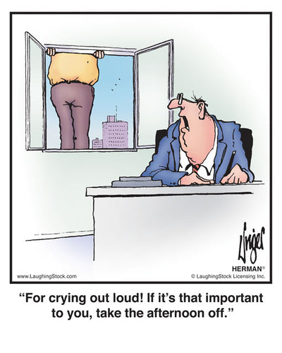 For crying out loud! If it’s that important to you, take the afternoon off.