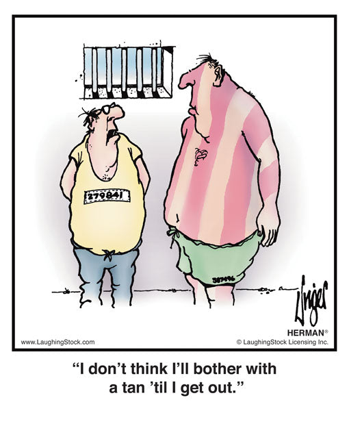 I don’t think I’ll bother with a tan ‘til I get out.