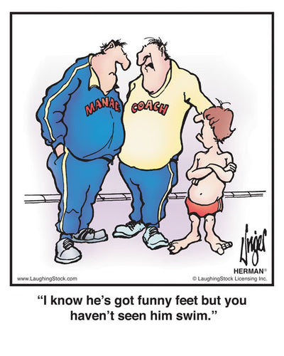 I know he’s got funny feet but you haven’t seen him swim.