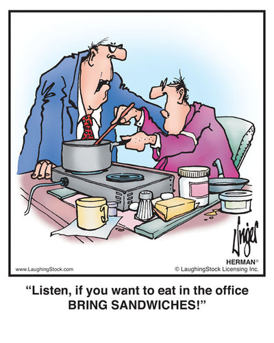 Listen, if you want to eat in the office BRING SANDWICHES!