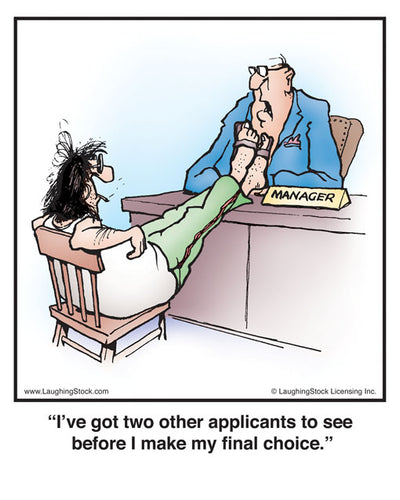 I’ve got two other applicants to see before I make my final choice.