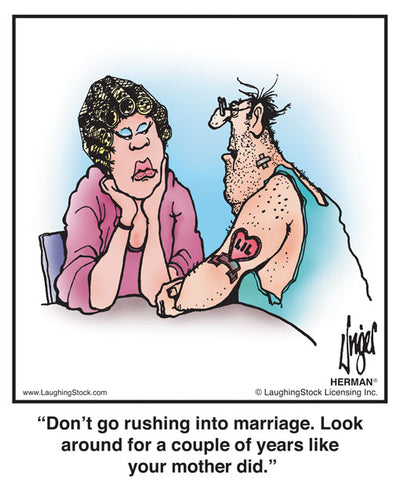 Don’t go rushing into marriage. Look around for a couple of years like your mother did.