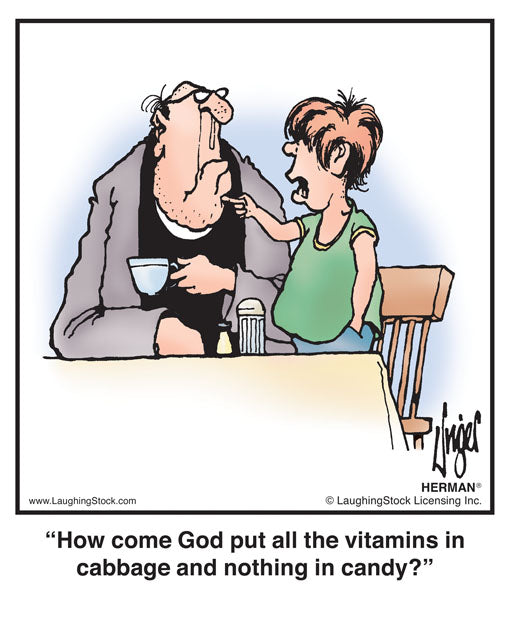How come God put all the vitamins in cabbage and nothing in candy?