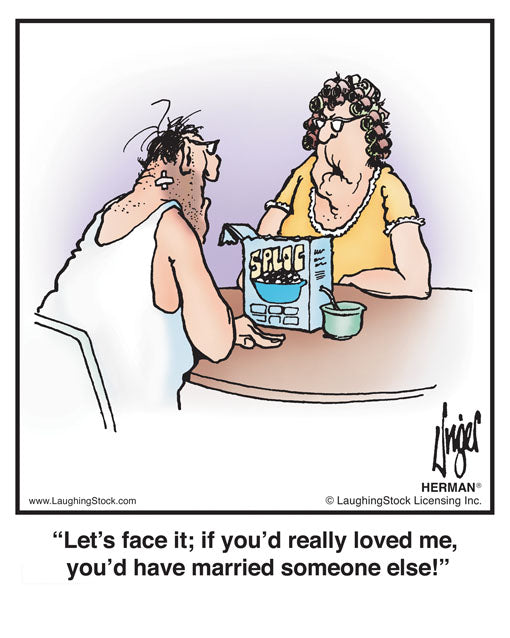 Let’s face it; if you’d really loved me, you’d have married someone else!