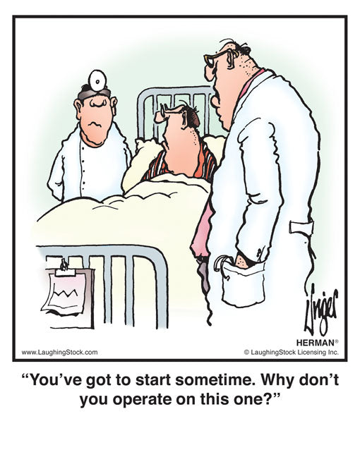 You’ve got to start sometime. Why don’t you operate on this one?