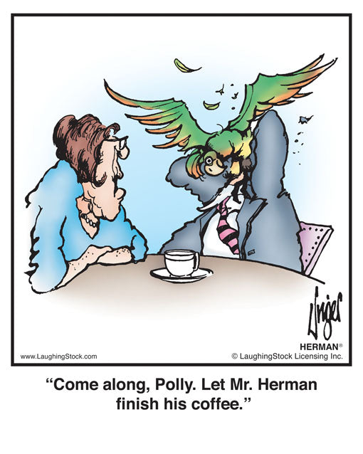 Come along, Polly. Let Mr. Herman finish his coffee.