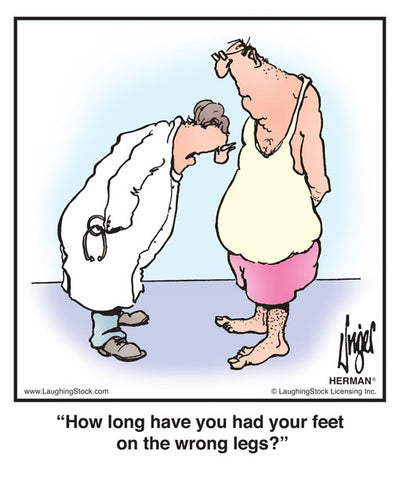 How long have you had your feet on the wrong legs?