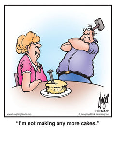 I’m not making any more cakes.