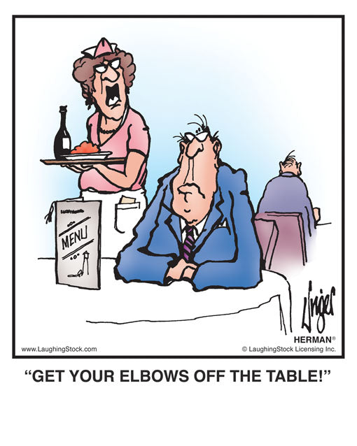 GET YOUR ELBOWS OFF THE TABLE!