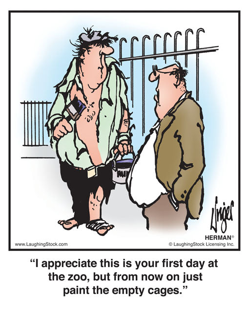 I appreciate this is your first day at the zoo, but from now on just paint the empty cages.