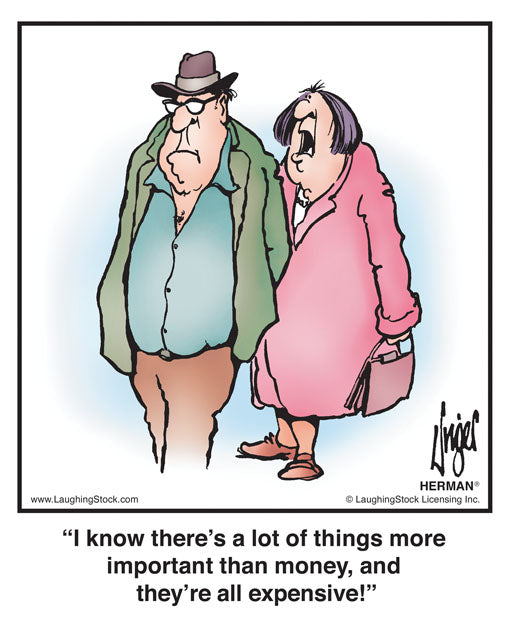 I know there’s a lot of things more important than money, and they’re all expensive!