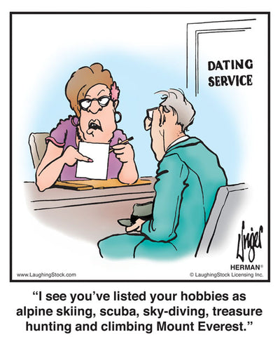 I see you’ve listed your hobbies as alpine skiing, scuba, sky-diving, treasure hunting and climbing Mount Everest.