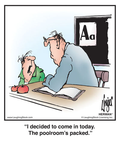 I decided to come in today. The poolroom’s packed.