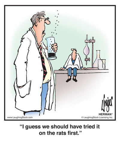 I guess we should have tried it on the rats first.