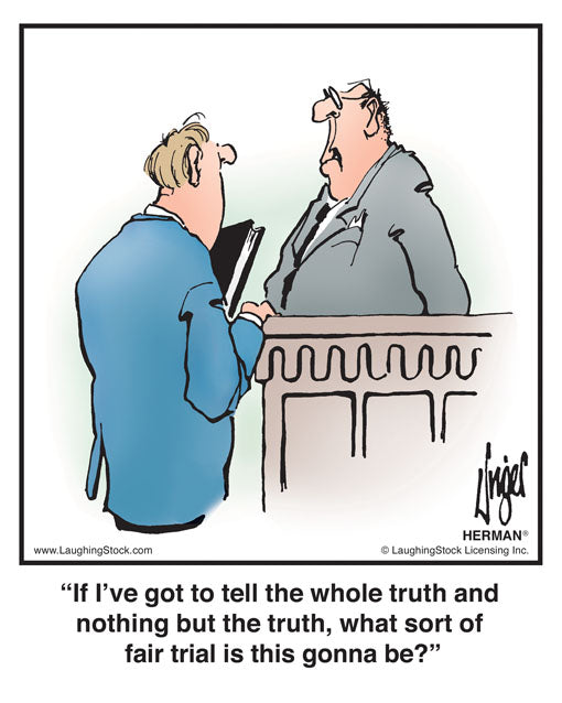 If I’ve got to tell the whole truth and nothing but the truth, what sort of fair trial is this gonna be?