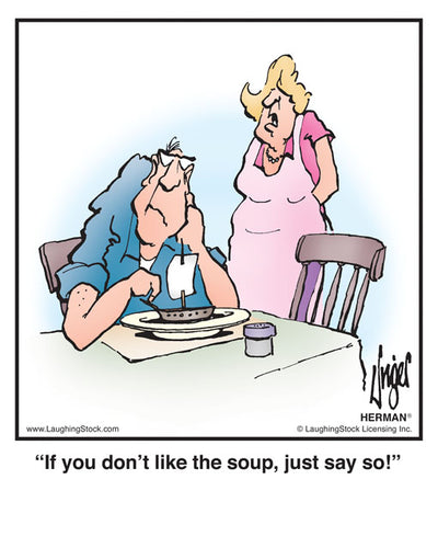 If you don’t like the soup, just say so!