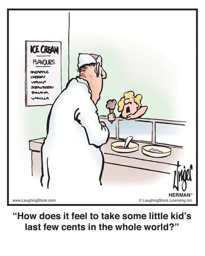 How does it feel to take some little kid’s last fifteen cents in the whole world?