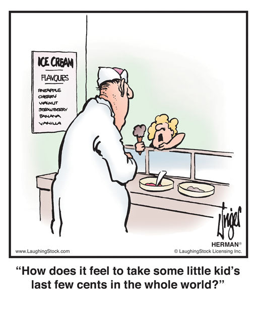 How does it feel to take some little kid’s last fifteen cents in the whole world?