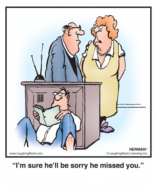 I’m sure he’ll be sorry he missed you.