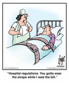 Hospital regulations. You gotta wear the straps while I read the bill.