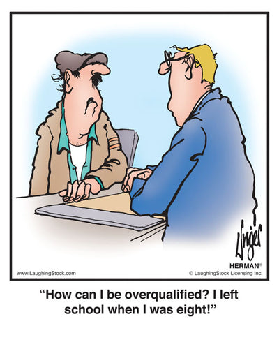 How can I be overqualified? I left school when I was eight!