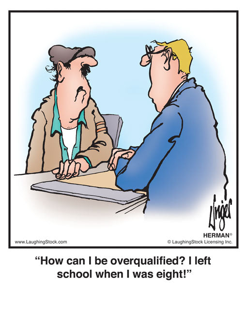 How can I be overqualified? I left school when I was eight!