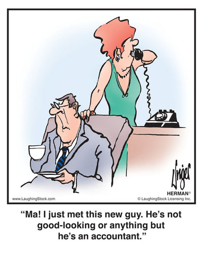 Ma! I just met this new guy. He’s not good-looking or anything but he’s an accountant.