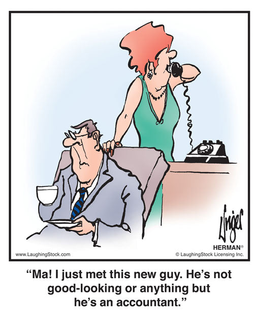 Ma! I just met this new guy. He’s not good-looking or anything but he’s an accountant.