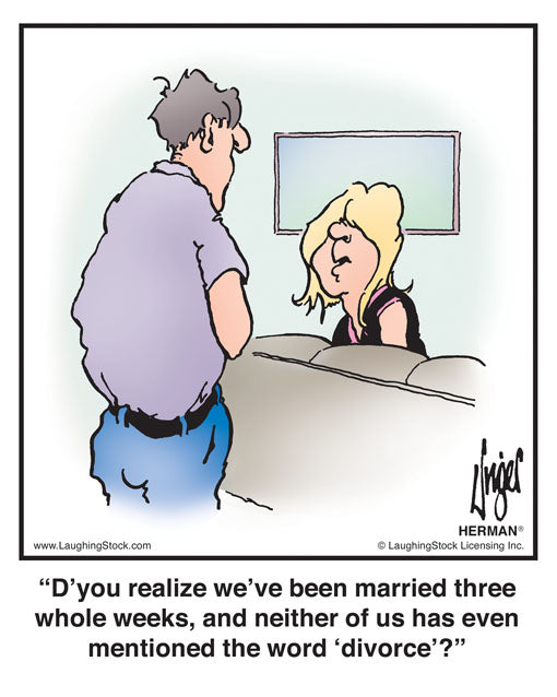 D’you realize we’ve been married three whole weeks, and neither of us has even mentioned the word ‘divorce’?