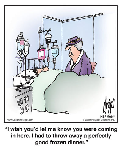 I wish you’d let me know you were coming in here. I had to throw away a perfectly good frozen dinner.