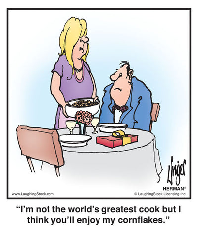 I’m not the world’s greatest cook but I think you’ll enjoy my cornflakes.